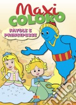 Maxi coloro: favole e principesse libro