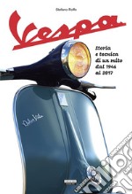 La Vespa. Storia e tecnica di un mito dal 1946 al 2017. Ediz. illustrata libro