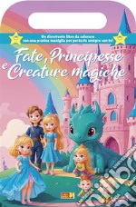 Fate, principesse e creature magiche. Libro da colorare con maniglia. Ediz. illustrata libro