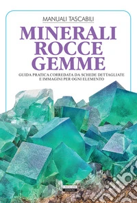 Minerali, rocce, gemme. Guida pratica corredata da schede dettagliate e immagini per ogni elemento. Ediz. illustrata libro