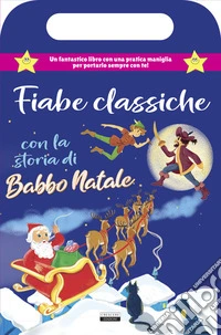 Fiabe classiche con la storia di Babbo Natale. Libro con maniglia. Ediz. a colori libro
