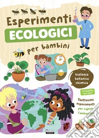 Esperimenti ecologici per bambini. Biologia, botanica e chimica. Tantissimi esperimenti per capire l'ambiente libro