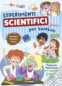 Esperimenti scientifici per bambini. Biologia, chimica e fisica. Tantissimi esperimenti per scoprire il mondo libro