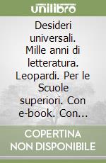 Desideri universali. Mille anni di letteratura. Leopardi. Per le Scuole superiori. Con e-book. Con espansione online