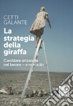 La strategia della giraffa. Cambiare orizzonte nel lavoro - e non solo libro