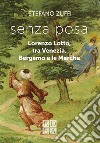 Senza posa. Lorenzo Lotto tra Venezia, Bergamo e le Marche libro