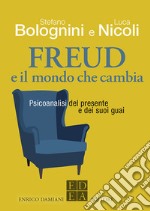 Freud e il mondo che cambia. Psicoanalisi del presente e dei suoi guai libro