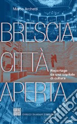 Brescia città aperta. Reportage da una capitale di cultura libro