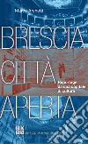 Brescia città aperta. Reportage da una capitale di cultura libro