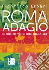 Roma adagio. La citta eterna, la citta quotidiana libro di Erbani Francesco