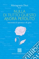 Nulla di tutto questo andrà perduto. Traiettorie di speranza e di gioia libro