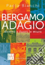 Bergamo adagio. Dentro e fuori le mura libro