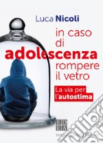 In caso di adolescenza rompere il vetro. La via per l'autostima libro