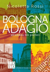 Bologna adagio. All'ombra dei portici libro