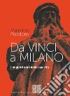 Da Vinci a Milano. I migliori anni della sua vita libro