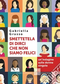 Smettetela di dirci che non siamo felici. Un'indagine sulle donne singole libro