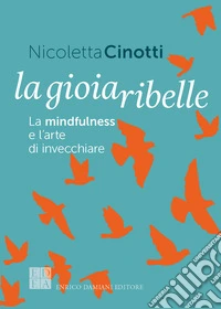 La gioia ribelle. La mindfulness e l'arte di invecchiare libro