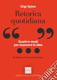 Retorica quotidiana. Quattro modi per muovere le idee libro