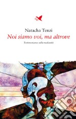 Noi siamo voi, ma altrove. Testimonianze sulla medianità libro