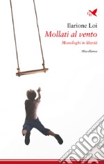 Mollati al vento. Monologhi in libertà libro