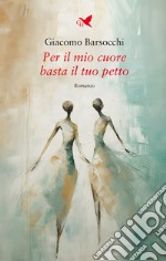 Per il mio cuore basta il tuo petto libro