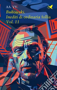 Bukowski. Inediti di ordinaria follia. Vol. 11 libro