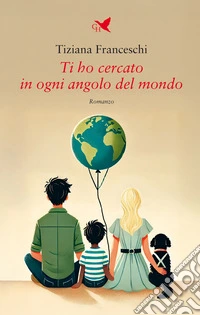 Ti ho cercato in ogni angolo del mondo libro