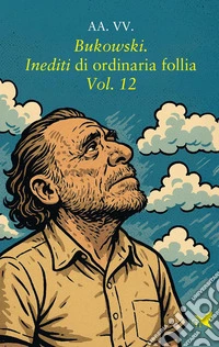 Bukowski. Inediti di ordinaria follia. Vol. 12 libro
