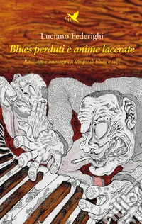 Blues perduti e anime lacerate. Racconti e immagini a tempo di blues e jazz libro