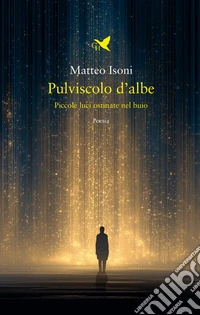 Pulviscolo d'albe. Piccole luci ostinate nel buio libro