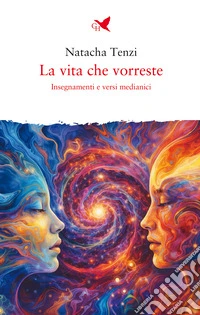 La vita che vorreste. Insegnamenti e versi medianici libro