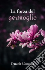 La forza del germoglio. Ricomincio da me libro