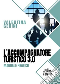 L'accompagnatore turistico 3.0. Manuale pratico libro