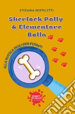 Alla ricerca degli ossi perduti. Sherlock Polly & Elementare Bolla