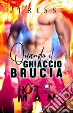 Quando il ghiaccio brucia. Hot man series libro