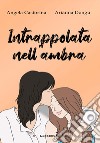 Intrappolata nell'ambra libro di Castorina Angela Dongu Arianna