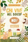 Chi vive nel bosco? Noi! Mammiferi libro