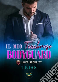Il mio tenebroso bodyguard. Love Security