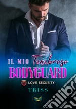 Il mio tenebroso bodyguard. Love Security libro