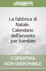 La fabbrica di Natale. Calendario dell'avvento per bambini libro