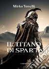 Il titano di Sparta libro di Tonelli Mirko