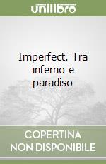 Imperfect. Tra inferno e paradiso libro