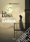 La luna in gabbia libro