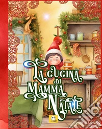 La cucina di Mamma Natale. Spin-off de «La fabbrica di Natale» libro