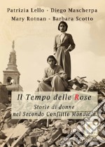 Il tempo delle rose. Storie di donne nel secondo conflitto mondiale