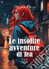 Le insolite avventure di Tea libro di Di Pinto Vito