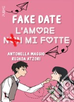 Fake date. L'amore non mi fotte libro