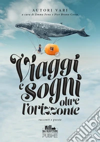 Viaggi e sogni oltre l'orizzonte libro