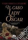 Il caso Lady Oscar libro di Cavalieri Maria Serena