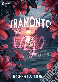 Tramonto sul lago. Petali dispersi libro